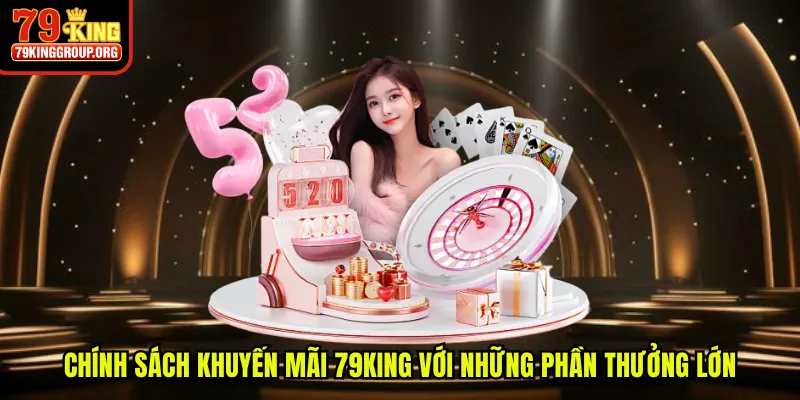 Chính sách khuyến mãi 79King với những phần thưởng lớn