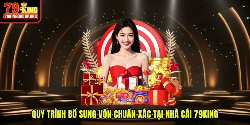 Quy trình bổ sung vốn chuẩn xác tại nhà cái 79King
