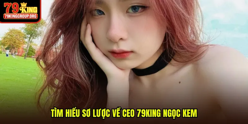 Tìm hiểu sơ lược về CEO 79King Ngọc Kem